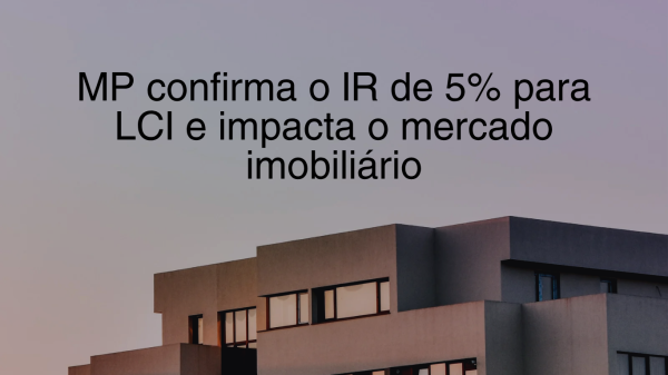MP confirma IR de 5% para LCI e impacto o mercado imobilirio